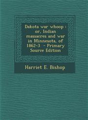 Dakota War Whoop Or, Indian Massacres and War in Minnesota, of 1862-3 - Primary Source Edition,1295406101,9781295406104