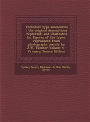 Yorkshire Type Ammonites The Original Descriptions Reprinted, and Illustrated by Figures of the Types, Reproduced from Photographs Mainly by J.,1293584398,9781293584392