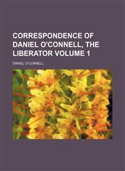 Correspondence of Daniel O'Connell, the liberator Volume 1,1153373793,9781153373791