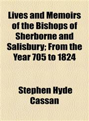 Lives and Memoirs of the Bishops of Sherborne and Salisbury; From the Year 705 to 1824,1154970299,9781154970296