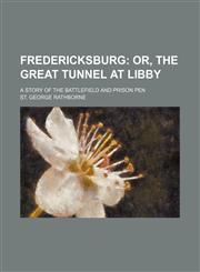 Fredericksburg;  or, The great tunnel at Libby. A story of the battlefield and prison pen,1159425361,9781159425364