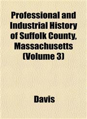 Professional and Industrial History of Suffolk County, Massachusetts (Volume 3),1153417960,9781153417969