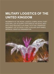 Military logistics of the United Kingdom Regiments of the Royal Logistic Corps, Royal Fleet Auxiliary,1234571242,9781234571245