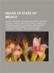 Heads of State of Mexico House of Iturbide, Mexican Emperors, Presidents of Mexico, Pretenders to the Mexican Throne, Tenochca Tlatoque,1155973399,9781155973395