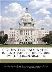Customs Service Status of the Implementation of Blue Ribbon Panel Recommendations,1240723180,9781240723188