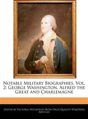 Notable Military Biographies, Vol. 2 George Washington, Alfred the Great and Charlemagne,1270798774,9781270798774