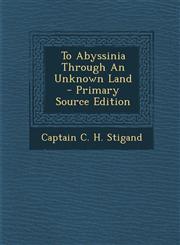 To Abyssinia Through an Unknown Land - Primary Source Edition,1293549010,9781293549018