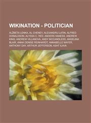 Wikination - Politician Al Beta Lenka, Al Cheney, Alexandru Latin, Alfred Donaldson, Alyssa C. Red, Anders Haness, Andrew King, Andrew Villano,1234739852,9781234739850