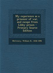 My experience as a prisoner of war, and escape from Libby prison - Primary Source Edition,1295702029,9781295702022