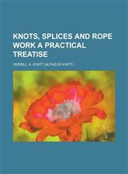 Knots, Splices and Rope Work a Practical Treatise,1153634716,9781153634717