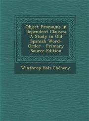Object-Pronouns in Dependent Clauses A Study in Old Spanish Word-Order - Primary Source Edition,1287413935,9781287413936