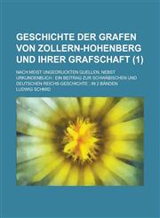 Geschichte Der Grafen Von Zollern-Hohenberg Und Ihrer Grafschaft; Nach Meist Ungedruckten Quellen, Nebst Urkundenbuch Ein Beitrag Zur Schwabischen Un,123463256X,9781234632564