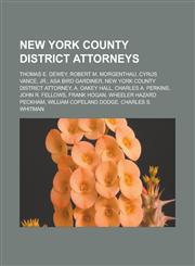 New York County District Attorneys Thomas E. Dewey, Robert M. Morgenthau, Cyrus Vance, Jr., Asa Bird Gardiner, New York County District Attorney, A.,115563277X,9781155632773