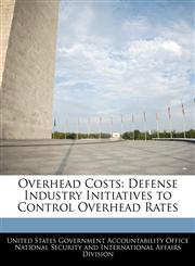 Overhead Costs Defense Industry Initiatives to Control Overhead Rates,124073395X,9781240733958