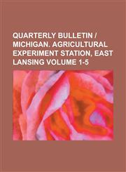 Quarterly Bulletin - Michigan. Agricultural Experiment Station, East Lansing Volume 1-5,1236947037,9781236947031