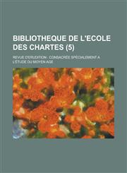 Bibliotheque de L'Ecole Des Chartes; Revue D'Erudition Consacree Specialement A L'Etude Du Moyen Age (5),1234520184,9781234520182
