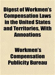 Digest of Workmen's Compensation Laws in the United States and Territories, With Annoations,1152511815,9781152511811