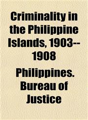 Criminality in the Philippine Islands, 1903--1908,1152821628,9781152821620