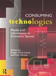 Consuming Technologies Media and Information in Domestic Spaces,0415117127,9780415117128