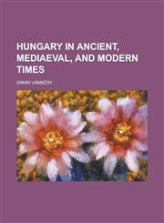 Hungary in Ancient, Mediaeval, and Modern Times,1152326058,9781152326057
