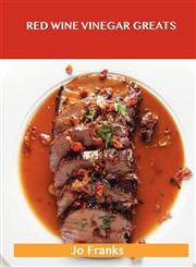 Red Wine Vinegar Greats Delicious Red Wine Vinegar Recipes, the Top 100 Red Wine Vinegar Recipes,1486456537,9781486456536