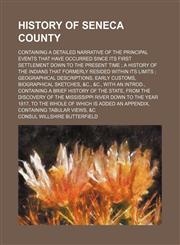History of Seneca County; Containing a Detailed Narrative of the Principal Events That Have Occurred Since Its First Settlement Down to the Present Time a History of the Indians That Formerly Resided Within Its Limits Geographical Descriptions, Early Cust,1151117595,9781151117595