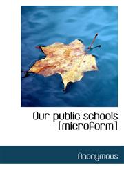 Our public schools [microform],1117389456,9781117389455