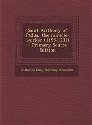 Saint Anthony of Padua, the Miracle-Worker (1195-1231) - Primary Source Edition,1295404532,9781295404537
