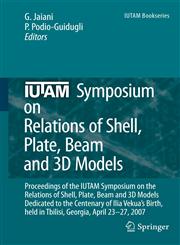 IUTAM Symposium on Relations of Shell, Plate, Beam and 3D Models Proceedings of the IUTAM Symposium on the Relations of Shell, Plate, Beam, and 3D Models Dedicated to the Centenary of Ilia Vekua's Birth, held Tbilisi, Georgia, April 23-27, 2,140208773X,9781402087738