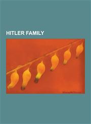 Hitler Family Adolf Hitler, Eva Braun, Alois Hitler, Jean Loret, William Patrick Stuart-Houston, Geli Raubal, Paula Hitler, Angela H,1230481710,9781230481715