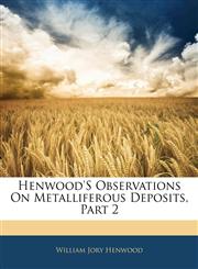 Henwood's Observations On Metalliferous Deposits, Part 2,1142833186,9781142833183
