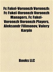Fc Fakel-Voronezh Voronezh Fc Fakel-Voronezh Voronezh Managers, Fc Fakel-Voronezh Voronezh Players, Aleksandr Filimonov, Valery Karpin,1158135033,9781158135035