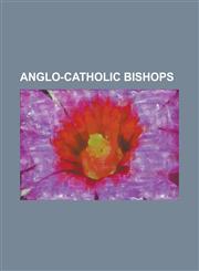 Anglo-Catholic Bishops Alexander Forbes (Bishop of Brechin), Andrew Burnham (Priest), Charles Chapman Grafton, Charles Roper, Clarence C. Pop,1155425138,9781155425139