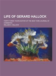 Life of Gerard Hallock; Thirty-Three Years Editor of the New York Journal of Commerce,1230288139,9781230288130