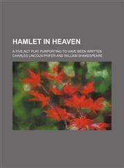 Hamlet in Heaven; A Five ACT Play Purporting to Have Been Written,1235658643,9781235658648