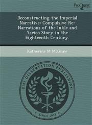 Deconstructing the Imperial Narrative Compulsive Re-Narrations of the Inkle and Yarico Story in the Eighteenth Century.,1249036623,9781249036623