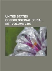 United States Congressional Serial Set Volume 3193,1234046679,9781234046675