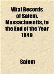 Vital Records of Salem, Massachusetts, to the End of the Year 1849,1153202190,9781153202190