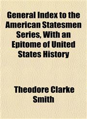General Index to the American Statesmen Series, With an Epitome of United States History,1152333232,9781152333239