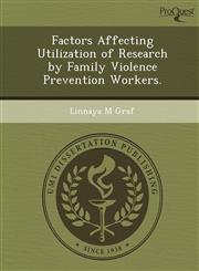 Factors Affecting Utilization of Research by Family Violence Prevention Workers.,1249864070,9781249864073