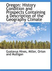 Oregon History Condition and Prospects Containing a Description of the Geography Climate,1140322435,9781140322436