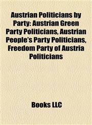 Austrian Politicians by Party Austrian Green Party Politicians, Austrian People's Party Politicians, Freedom Party of Austria Politicians,1158133405,9781158133406