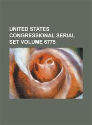 United States Congressional Serial Set Volume 6775,1234039702,9781234039707