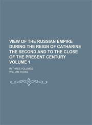 View of The Russian Empire During The Reign Of Catharine The Second And To The Close Of The Present Century Volume 1; In Three Volumes,1152102419,9781152102415