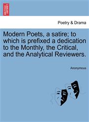 Modern Poets, a satire; to which is prefixed a dedication to the Monthly, the Critical, and the Analytical Reviewers.,1241534683,9781241534684