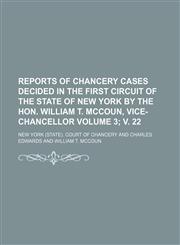 Reports of Chancery cases decided in the First Circuit of the state of New York by the Hon. William T. McCoun, Vice-Chancellor Volume 3; v. 22,1130338657,9781130338652