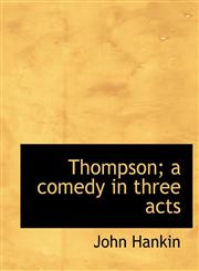 Thompson; a comedy in three acts,1117944182,9781117944180