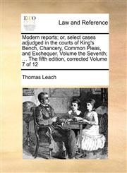 Modern reports; or, select cases adjudged in the courts of King's Bench, Chancery, Common Pleas, and Exchequer. Volume the Seventh; ... The fifth edition, corrected Volume 7 of 12,1140763210,9781140763215