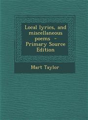 Local lyrics, and miscellaneous poems  - Primary Source Edition,1295585863,9781295585861