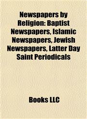Newspapers by Religion Baptist Newspapers, Islamic Newspapers, Jewish Newspapers, Latter Day Saint Periodicals,1157892116,9781157892113